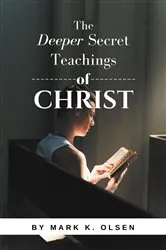 Book cover of The Deeper Secret Teachings of Christ by Mark K Olsen