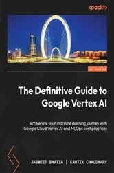 Book cover of The Definitive Guide to Google Vertex AI by Jasmeet Bhatia