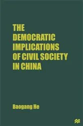 Book cover of The Democratic Implications of Civil Society in China by B. He