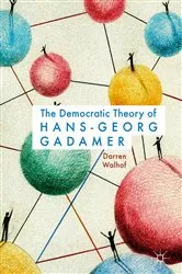 Book cover of The Democratic Theory of Hans-Georg Gadamer by Darren Walhof