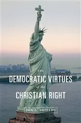 Book cover of The Democratic Virtues of the Christian Right by Jon A. Shields