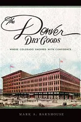 Book cover of The Denver Dry Goods: Where Colorado Shopped with Confidence by Mark A. Barnhouse