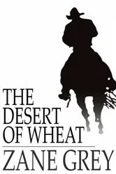Book cover of The Desert Of Wheat by Zane Grey