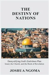 Book cover of THE DESTINY OF NATIONS: Demystifying God's End-times Plan by NGOMA, JOSHUA, M
