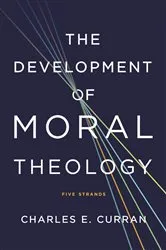 Book cover of The Development of Moral Theology by Charles E. Curran