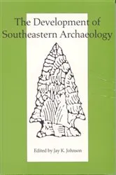 Book cover of The Development of Southeastern Archaeology by Jay K. Johnson