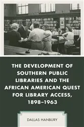 Book cover of The Development of Southern Public Libraries and the African American Quest for Library Access, 1898–1963 by Dallas Hanbury