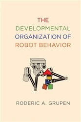 Book cover of The Developmental Organization of Robot Behavior by Roderic A. Grupen