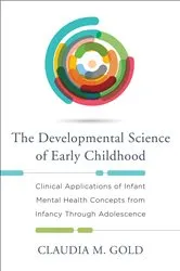 Book cover of The Developmental Science of Early Childhood: Clinical Applications of Infant Mental Health Concepts From Infancy Through Adolescence by Claudia M. Gold