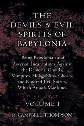 Book cover of The Devils and Evil Spirits of Babylonia, Being Babylonian and Assyrian Incantations Against the Demons, Ghouls, Vampires, Hobgoblins, Ghosts, and Kindred Evil Spirits, Which Attack Mankind. Volume I by R. Campbell Thompson