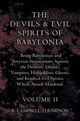 Book cover of The Devils And Evil Spirits Of Babylonia, Being Babylonian And Assyrian Incantations Against The Demons, Ghouls, Vampires, Hobgoblins, Ghosts, And Kindred Evil Spirits, Which Attack Mankind. Volume II by R. Campbell Thompson