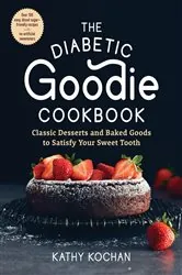 Book cover of The Diabetic Goodie Cookbook: Classic Desserts and Baked Goods to Satisfy Your Sweet Tooth - Over 190 Easy, Blood-Sugar-Friendly Recipes with No Artificial Sweeteners by Kathy Kochan