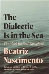 Book cover of The Dialectic Is in the Sea by Beatriz Nascimento