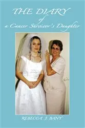 Book cover of The Diary of a Cancer Survivorýs Daughter by Rebecca J. Bany