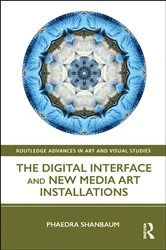 Book cover of The Digital Interface and New Media Art Installations by Phaedra Shanbaum
