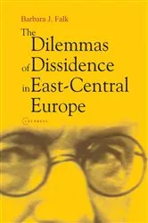 Book cover of The Dilemmas of Dissidence in East-Central Europe by Barbara J. Falk