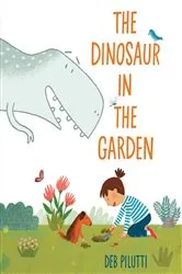Book cover of The Dinosaur in the Garden by Deb Pilutti