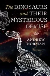 Book cover of The Dinosaurs and their Mysterious Demise by Andrew Norman