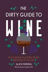 Book cover of The Dirty Guide to Wine: Following Flavor from Ground to Glass by Alice Feiring