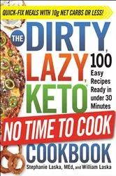 Book cover of The DIRTY, LAZY, KETO No Time to Cook Cookbook by Stephanie Laska