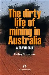 Book cover of The Dirty Life of Mining in Australia by Lindsay Fitzclarence