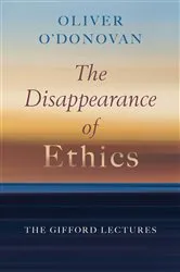 Book cover of The Disappearance of Ethics by Oliver O'Donovan