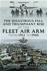 Book cover of The Disastrous Fall and Triumphant Rise of the Fleet Air Arm from 1912 to 1945 by Henry 