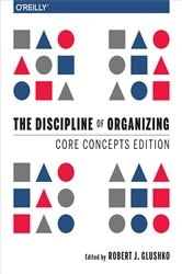 Book cover of The Discipline of Organizing: Core Concepts Edition by Robert J. Glushko