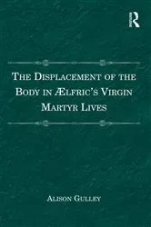 Book cover of The Displacement of the Body in ?�lfric's Virgin Martyr Lives by Alison Gulley