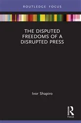Book cover of The Disputed Freedoms of a Disrupted Press by Ivor Shapiro
