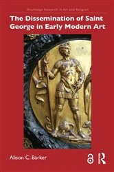 Book cover of The Dissemination of Saint George in Early Modern Art by Alison C. Barker