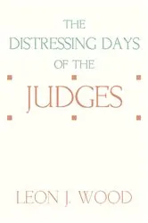 Book cover of The Distressing Days of the Judges by Leon J. Wood
