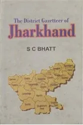 Book cover of The District Gazetteer of Jharkhand by S. C. Bhatt