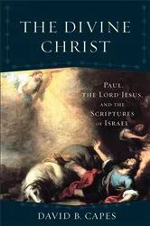 Book cover of The Divine Christ (Acadia Studies in Bible and Theology) by David B. Capes