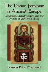 Book cover of The Divine Feminine in Ancient Europe by Sharon Paice MacLeod