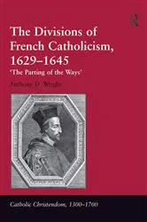 Book cover of The Divisions of French Catholicism, 1629-1645 by Anthony D. Wright