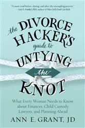 Book cover of The Divorce Hacker's Guide to Untying the Knot by Ann E. Grant
