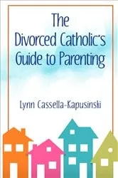 Book cover of The Divorced Catholic's Guide to Parenting by Lynn Cassella-Kapusinski