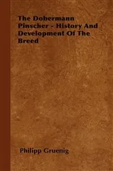 Book cover of The Dobermann Pinscher - History And Development Of The Breed by Philipp Gruenig