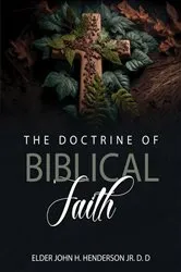Book cover of The Doctrine Of Biblical Faith by Elder John Henry Henderson Jr. D.D.