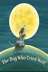 Book cover of The Dog Who Cried Wolf by Keiko Kasza