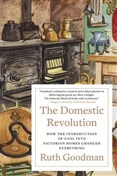 Book cover of The Domestic Revolution: How the Introduction of Coal into Victorian Homes Changed Everything by Ruth Goodman
