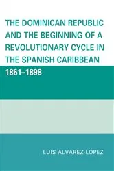 Book cover of The Dominican Republic and the Beginning of a Revolutionary Cycle in the Spanish Caribbean by Luis Álvarez-López