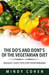 Book cover of The Do's And Don'ts Of The Vegetarian Diet:Weight Loss Tips For Vegetarians by Mindy Cohen