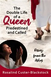 Book cover of The Double Life of a Queen Predestined and Called by Rosalind Custer-Blackstock