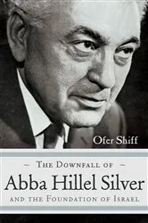 Book cover of The Downfall of Abba Hillel Silver and the Foundation of Israel by Ofer Shiff
