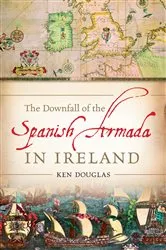 Book cover of The Downfall of the Spanish Armada in Ireland by Ken Douglas
