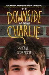 Book cover of The Downside of Being Charlie by Jenny Torres Sanchez