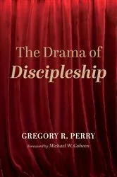 Book cover of The Drama of Discipleship by Gregory R. Perry