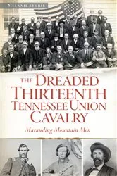 Book cover of The Dreaded Thirteenth Tennessee Union Cavalry by Melanie Storie